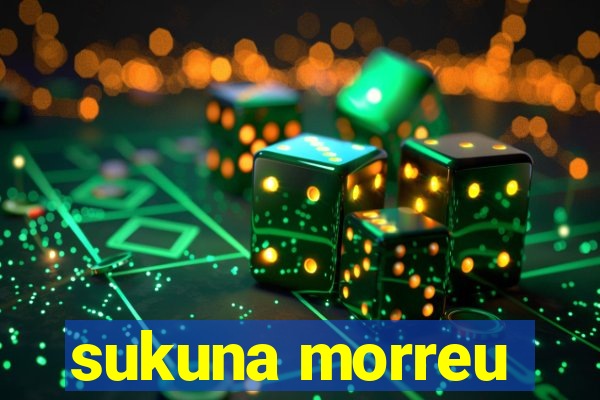 sukuna morreu
